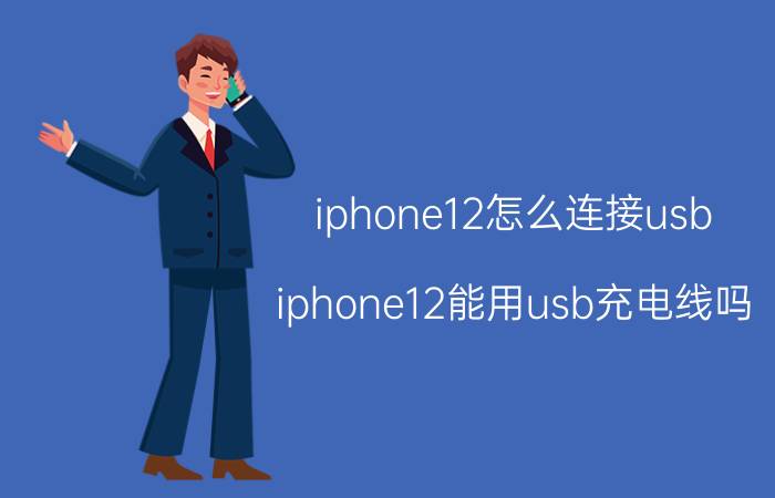 iphone12怎么连接usb iphone12能用usb充电线吗？